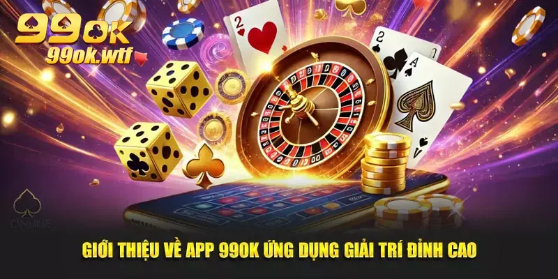Giới thiệu về app 99OK ứng dụng giải trí đỉnh caoGiới thiệu về app 99OK ứng dụng giải trí đỉnh cao