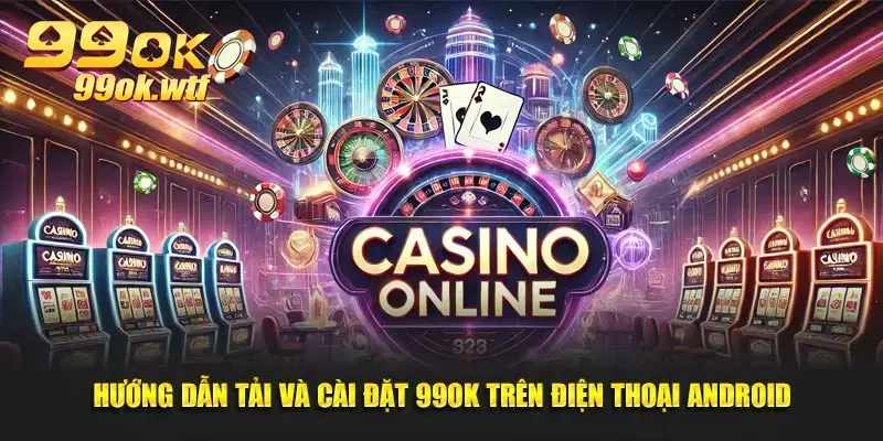 Hướng dẫn tải và cài đặt 99OK trên điện thoại Android