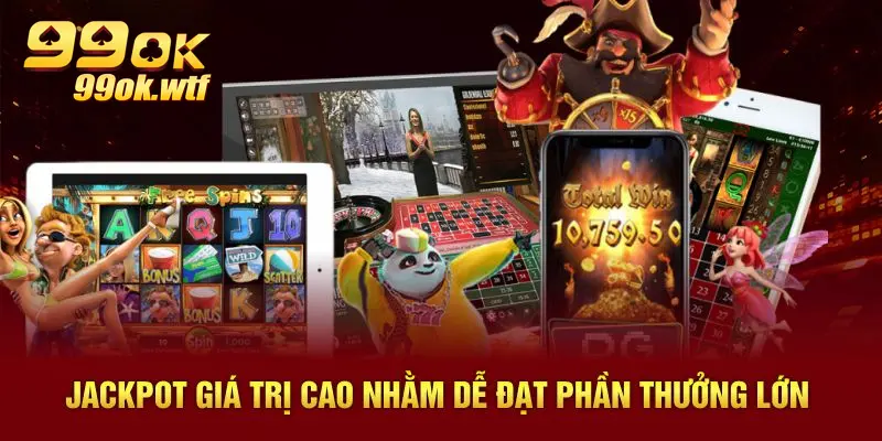 Jackpot giá trị cao nhằm dễ đạt phần thưởng lớn